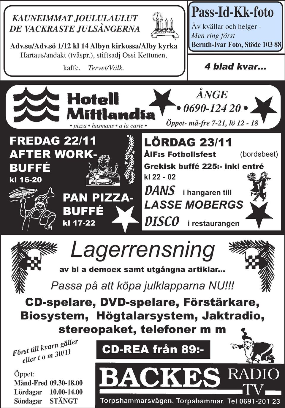 00 Söndagar STÄNGT pizza husmans a la carte PAN PIZZA- BUFFÉ kl 17-22 ÅNGE 0690-124 20 Öppet- må-fre 7-21, lö 12-18 LÖRDAG 23/11 ÅIF:s Fotbollsfest Grekisk buffé 225:- inkl entré kl 22-02 DANS i