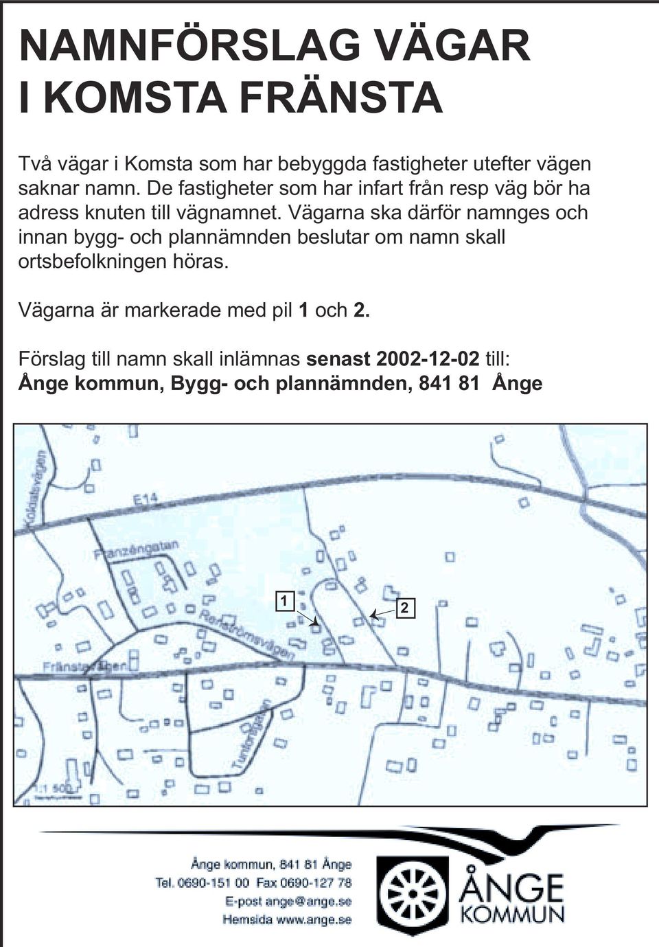 Vägarna ska därför namnges och innan bygg- och plannämnden beslutar om namn skall ortsbefolkningen höras.