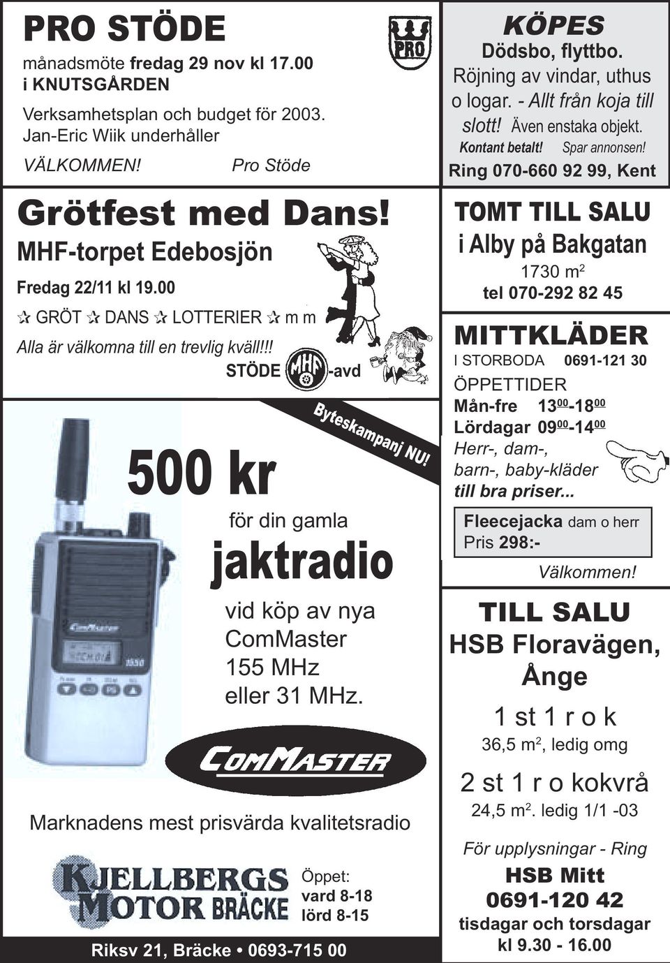 500 kr för din gamla jaktradio vid köp av nya ComMaster 155 MHz eller 31 MHz. Marknadens mest prisvärda kvalitetsradio Öppet: vard 8-18 lörd 8-15 Riksv 21, Bräcke 0693-715 00 KÖPES Dödsbo, flyttbo.