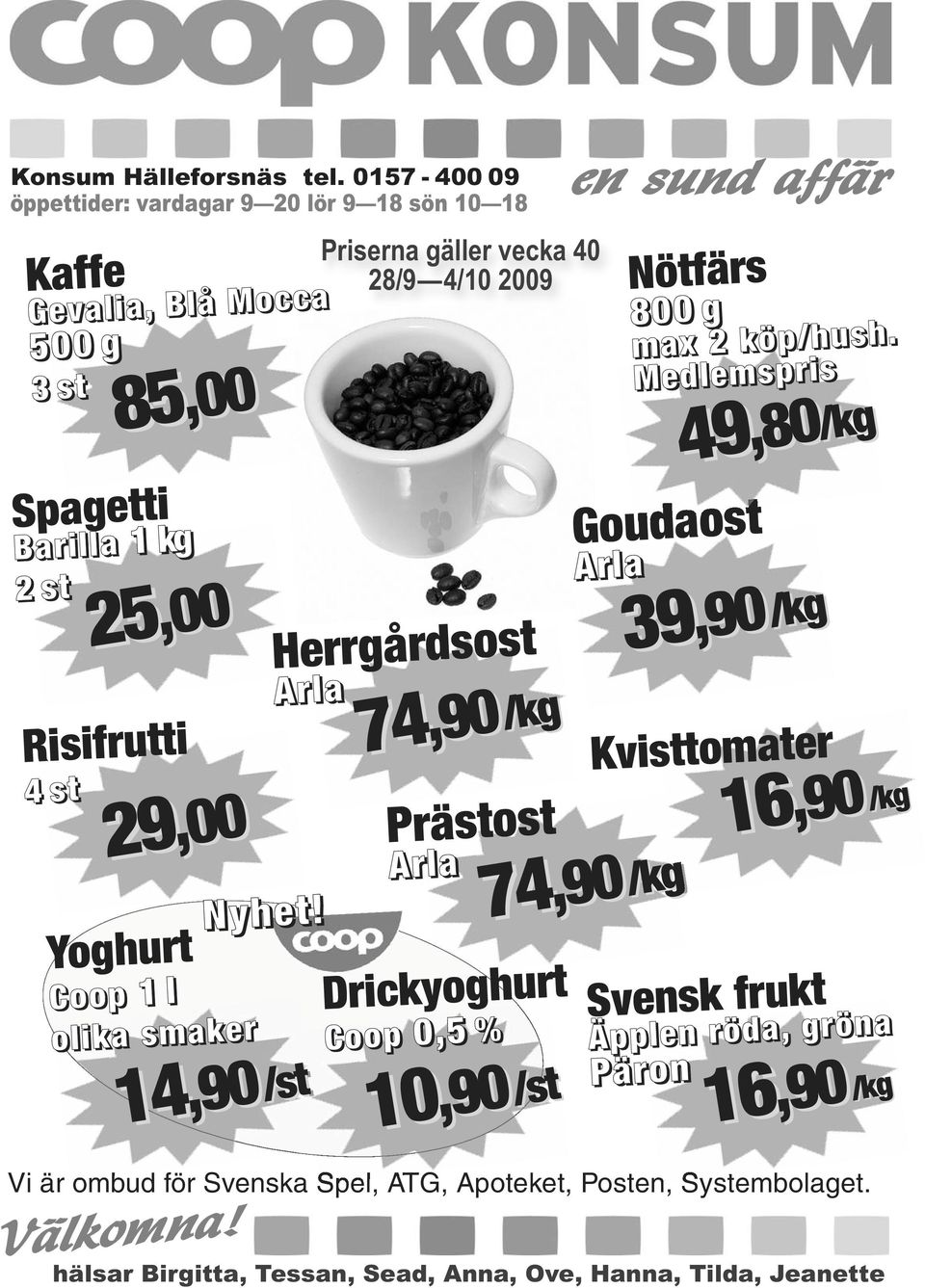 1 l olika smaker 14,90/st 14,90 Priserna gäller vecka 40 28/9 4/10 2009 Herrgårdsost Arla Nyhet!