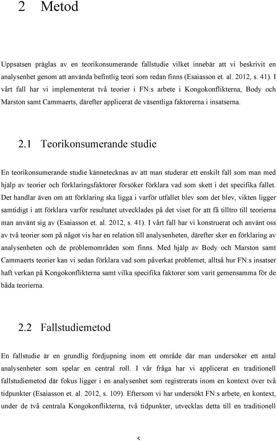 1 Teorikonsumerande studie En teorikonsumerande studie kännetecknas av att man studerar ett enskilt fall som man med hjälp av teorier och förklaringsfaktorer försöker förklara vad som skett i det