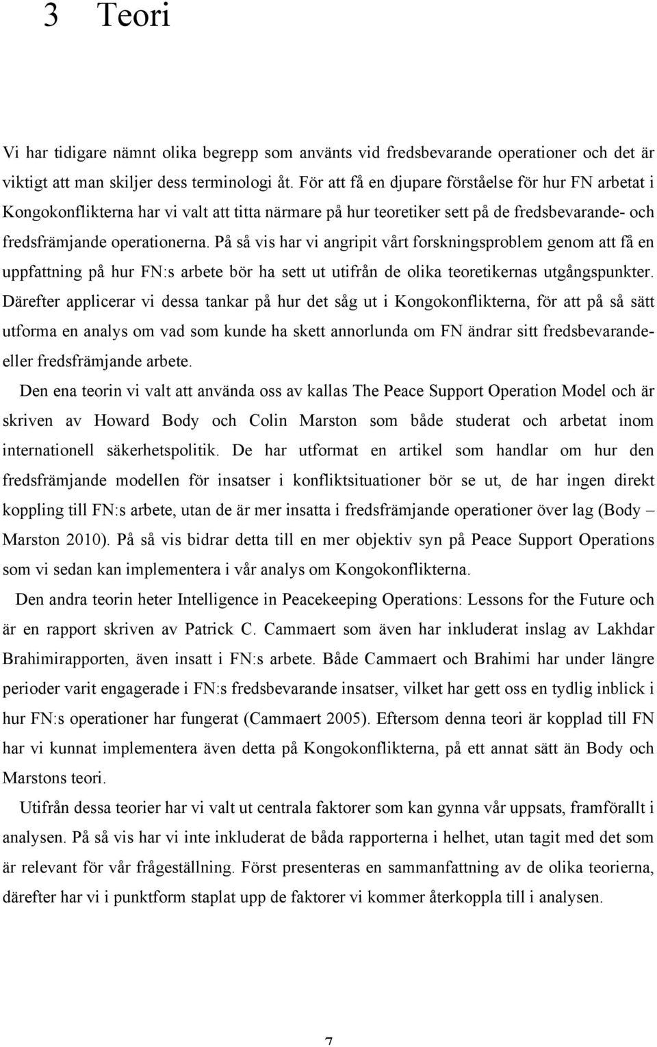 På så vis har vi angripit vårt forskningsproblem genom att få en uppfattning på hur FN:s arbete bör ha sett ut utifrån de olika teoretikernas utgångspunkter.