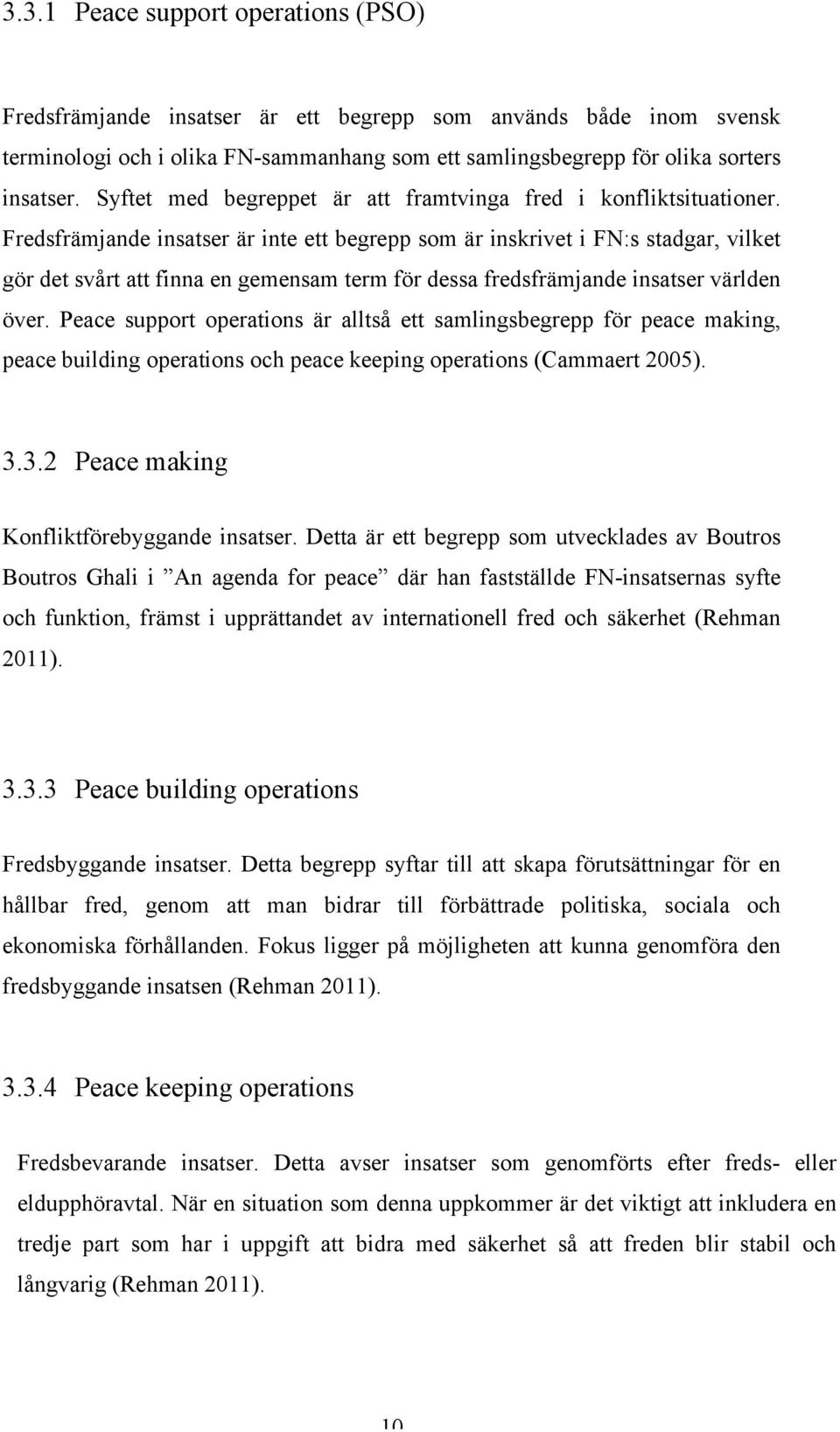 Fredsfrämjande insatser är inte ett begrepp som är inskrivet i FN:s stadgar, vilket gör det svårt att finna en gemensam term för dessa fredsfrämjande insatser världen över.