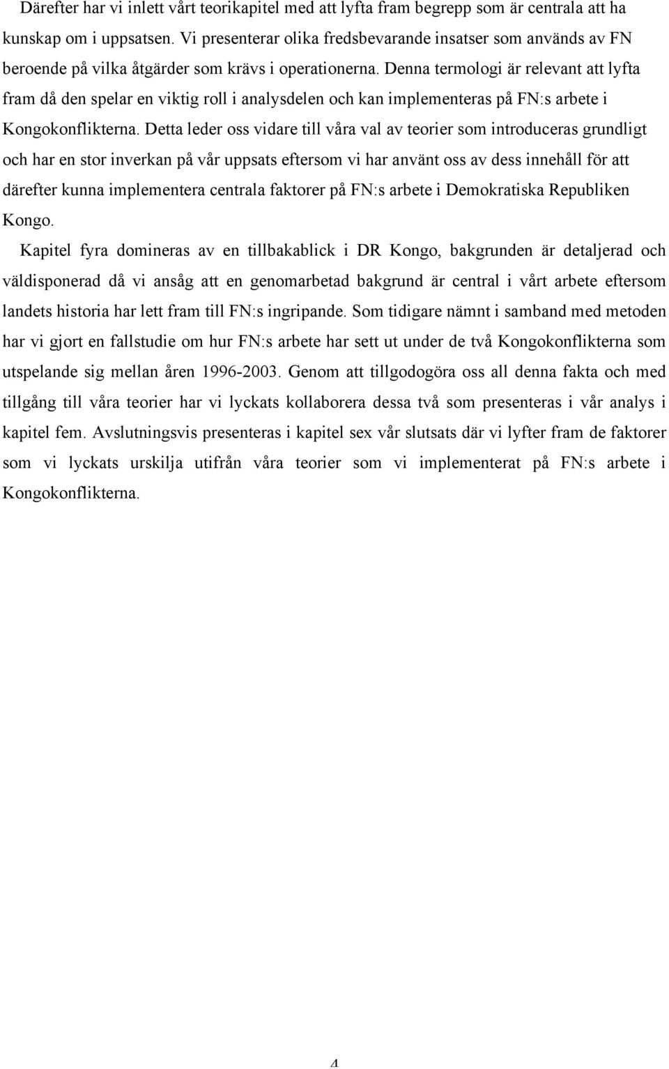 Denna termologi är relevant att lyfta fram då den spelar en viktig roll i analysdelen och kan implementeras på FN:s arbete i Kongokonflikterna.