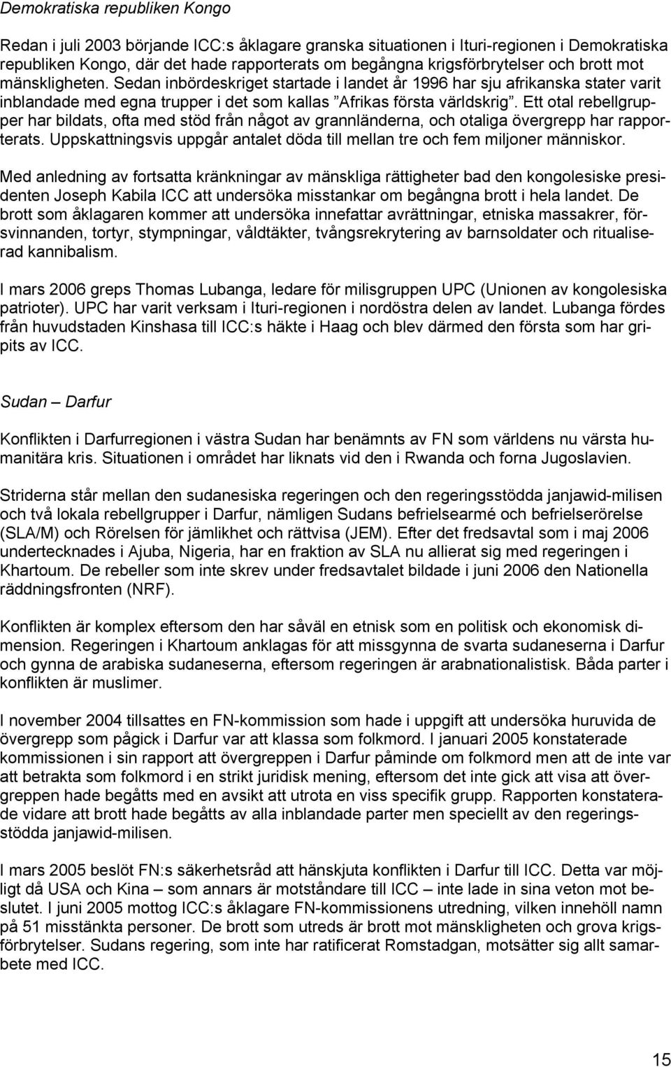 Ett otal rebellgrupper har bildats, ofta med stöd från något av grannländerna, och otaliga övergrepp har rapporterats. Uppskattningsvis uppgår antalet döda till mellan tre och fem miljoner människor.