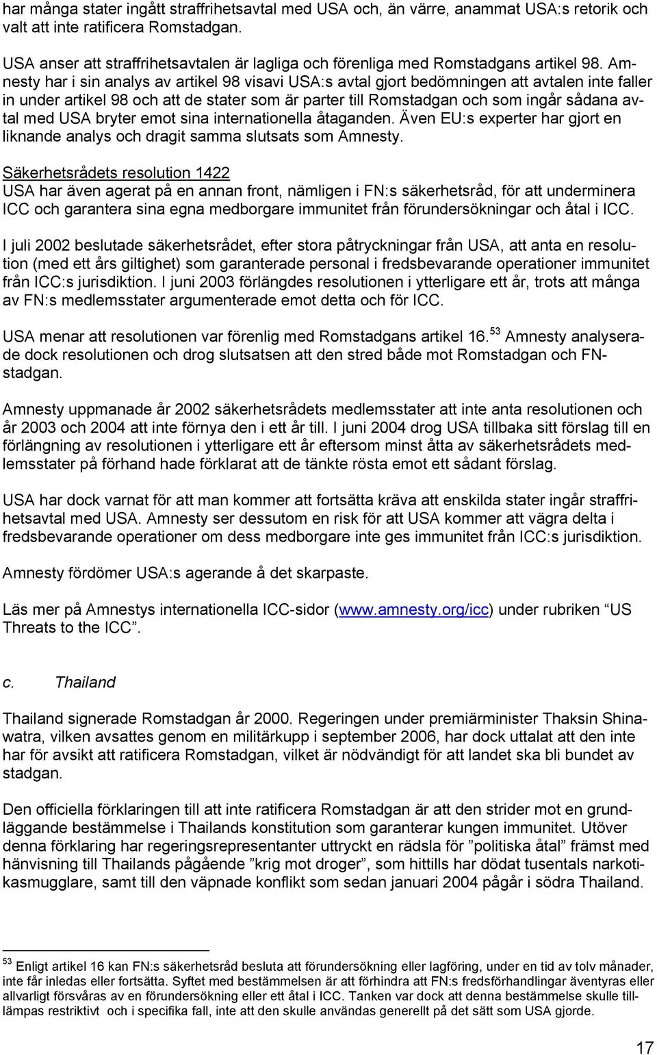 Amnesty har i sin analys av artikel 98 visavi USA:s avtal gjort bedömningen att avtalen inte faller in under artikel 98 och att de stater som är parter till Romstadgan och som ingår sådana avtal med