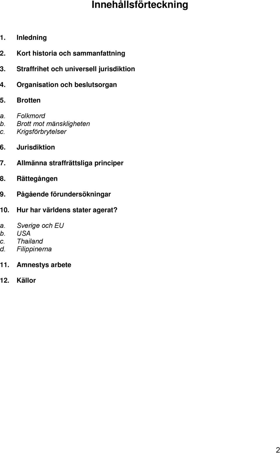 Brott mot mänskligheten c. Krigsförbrytelser 6. Jurisdiktion 7. Allmänna straffrättsliga principer 8.