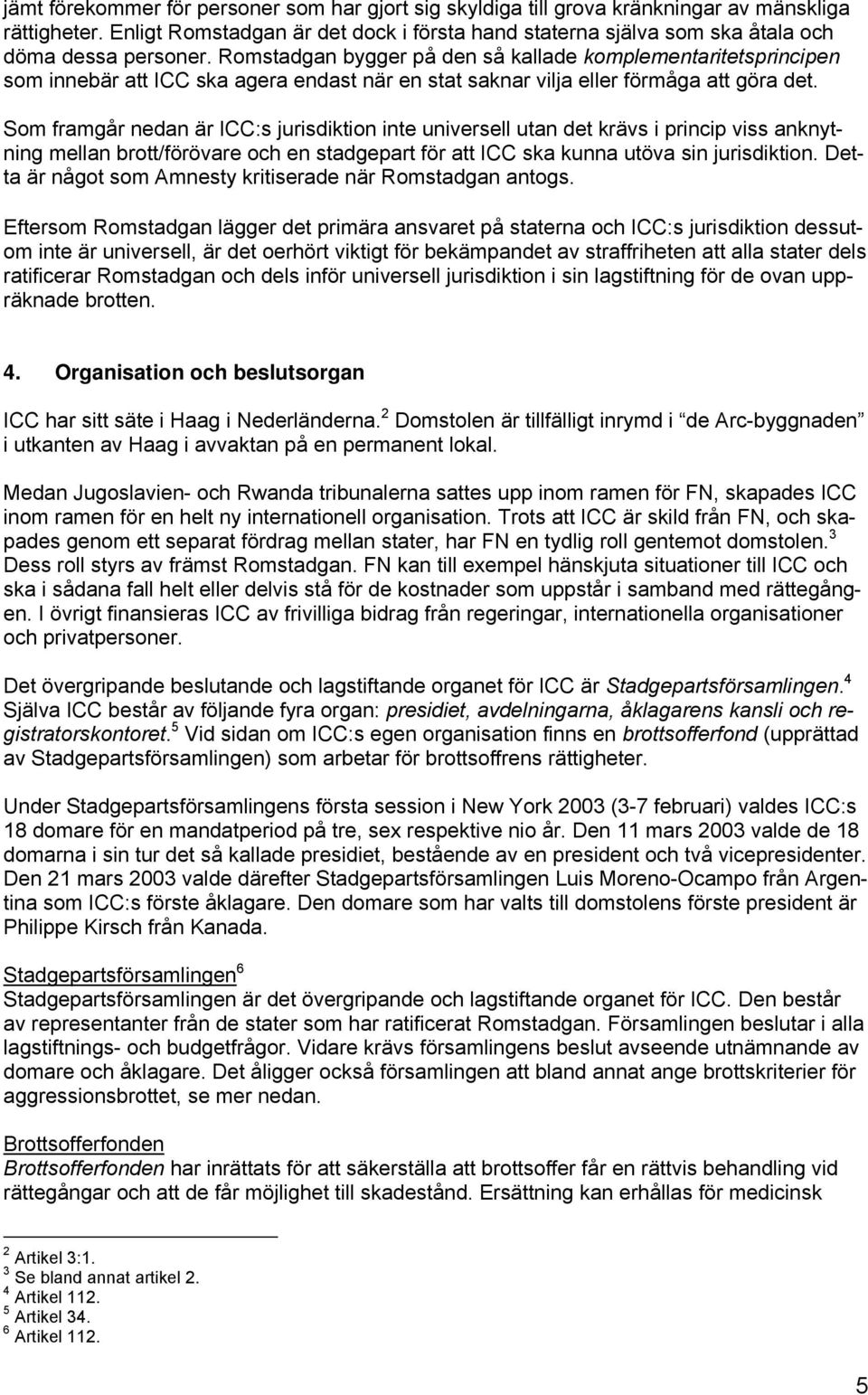 Romstadgan bygger på den så kallade komplementaritetsprincipen som innebär att ICC ska agera endast när en stat saknar vilja eller förmåga att göra det.