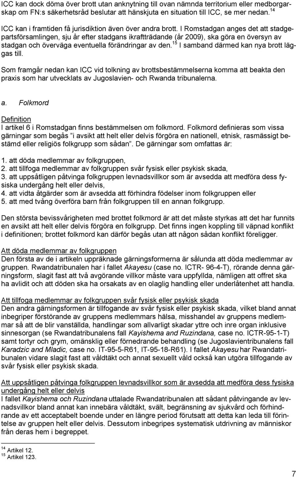 I Romstadgan anges det att stadgepartsförsamlingen, sju år efter stadgans ikraftträdande (år 2009), ska göra en översyn av stadgan och överväga eventuella förändringar av den.