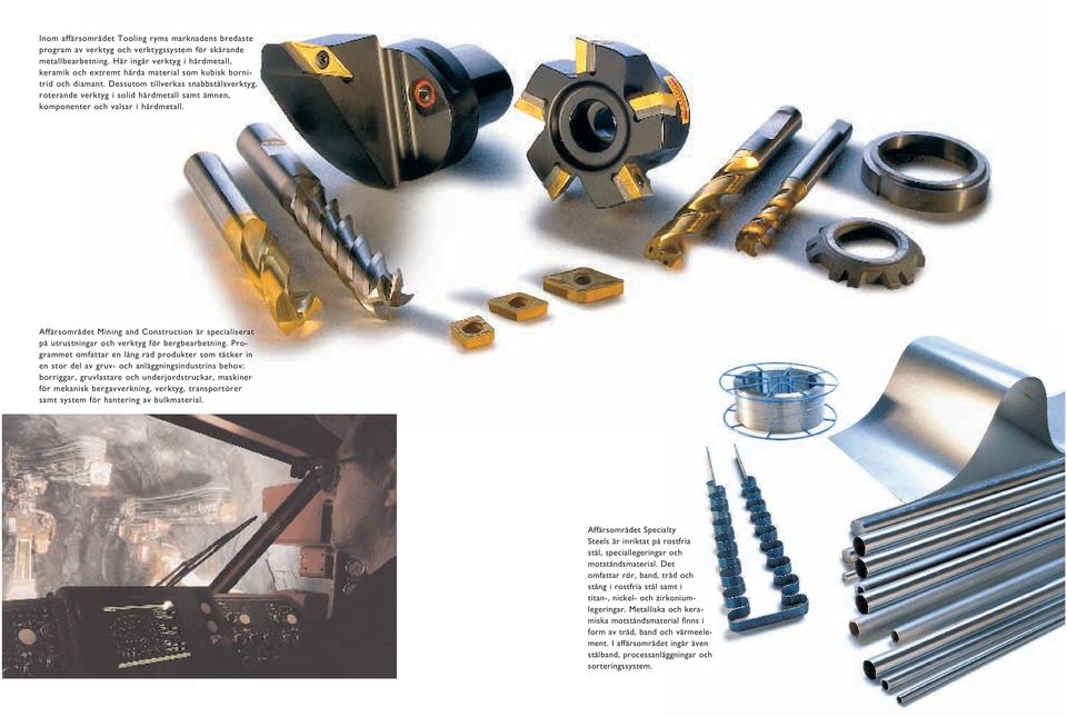 Dessutom tillverkas snabbstålsverktyg, roterande verktyg i solid hårdmetall samt ämnen, komponenter och valsar i hårdmetall.