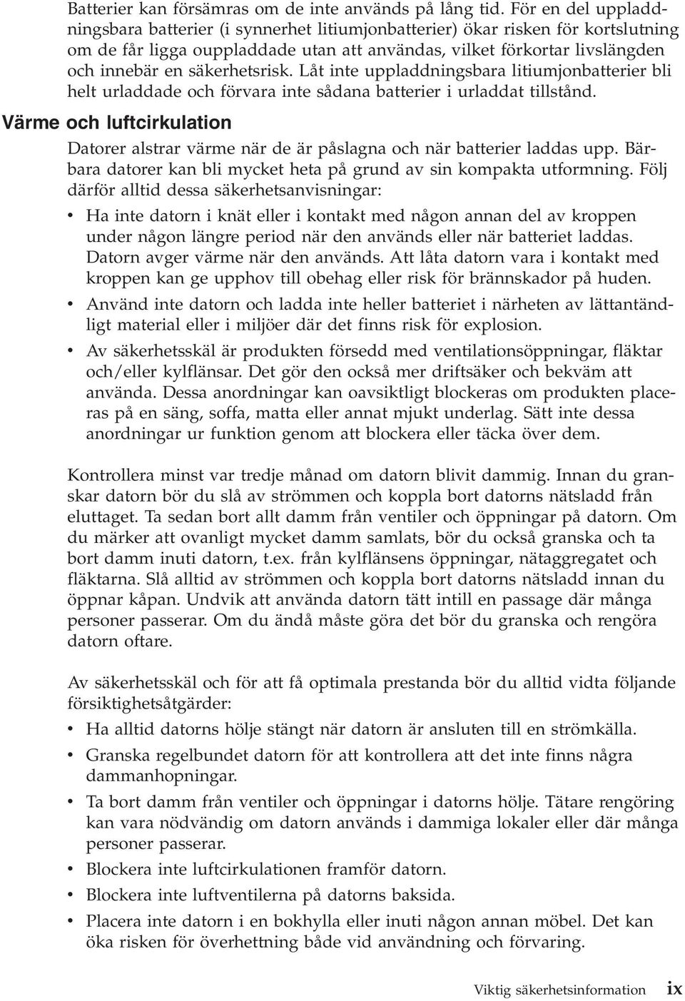 säkerhetsrisk. Låt inte uppladdningsbara litiumjonbatterier bli helt urladdade och förvara inte sådana batterier i urladdat tillstånd.