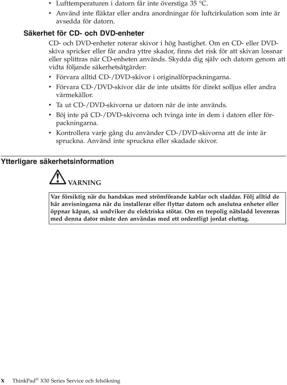 Om en CD- eller DVDskiva spricker eller får andra yttre skador, finns det risk för att skivan lossnar eller splittras när CD-enheten används.