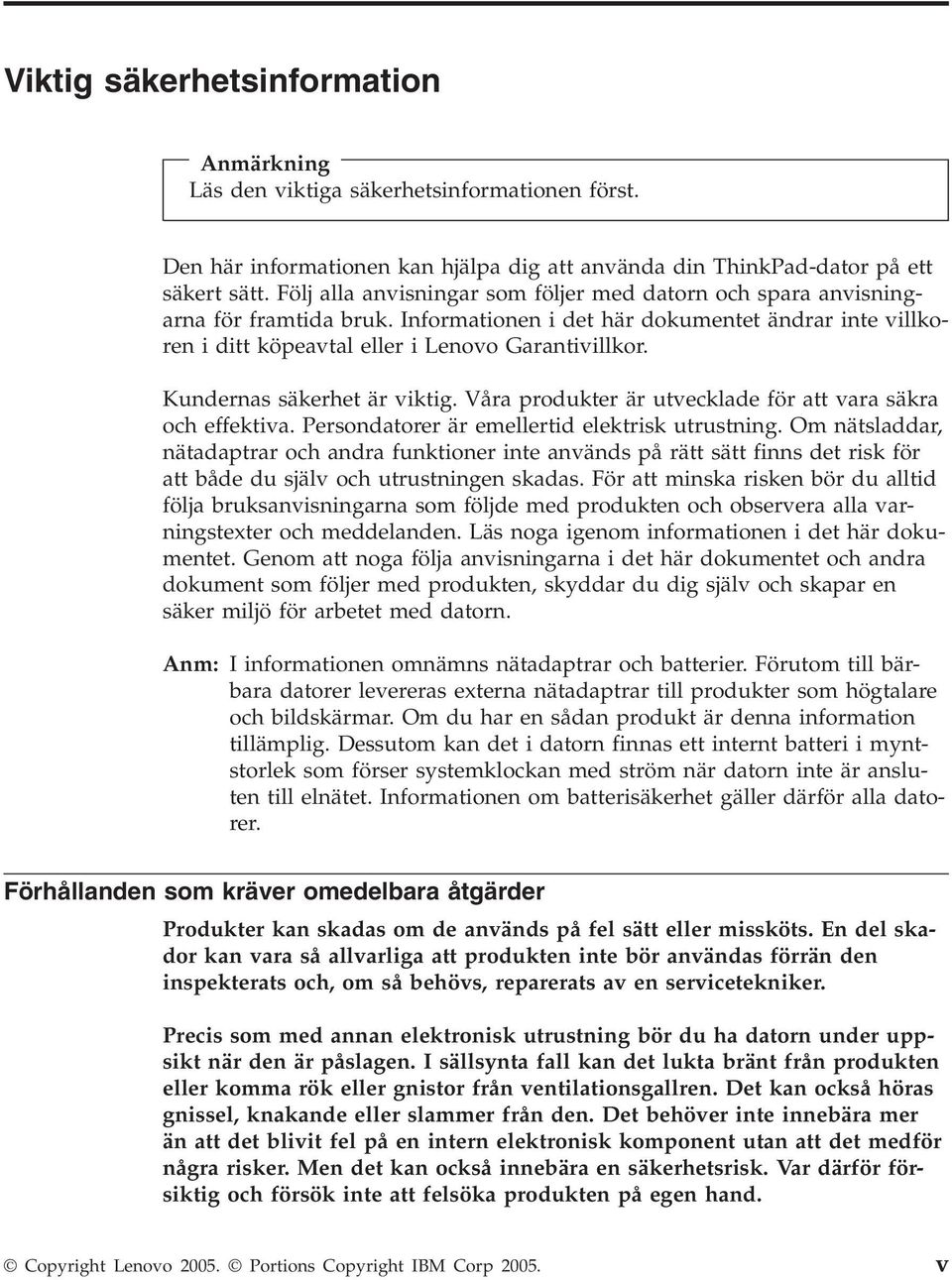 Kundernas säkerhet är viktig. Våra produkter är utvecklade för att vara säkra och effektiva. Persondatorer är emellertid elektrisk utrustning.