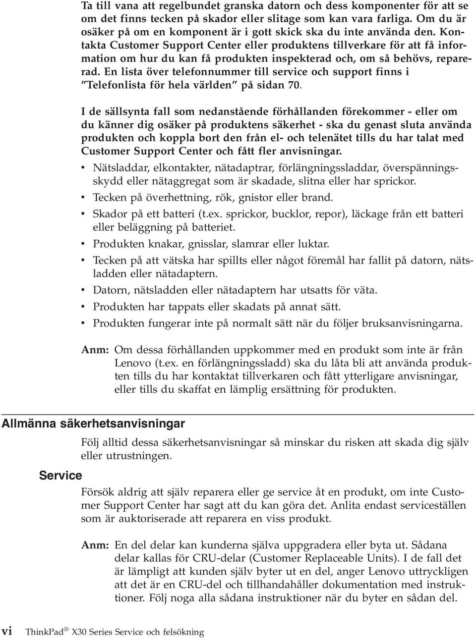 Kontakta Customer Support Center eller produktens tillverkare för att få information om hur du kan få produkten inspekterad och, om så behövs, reparerad.