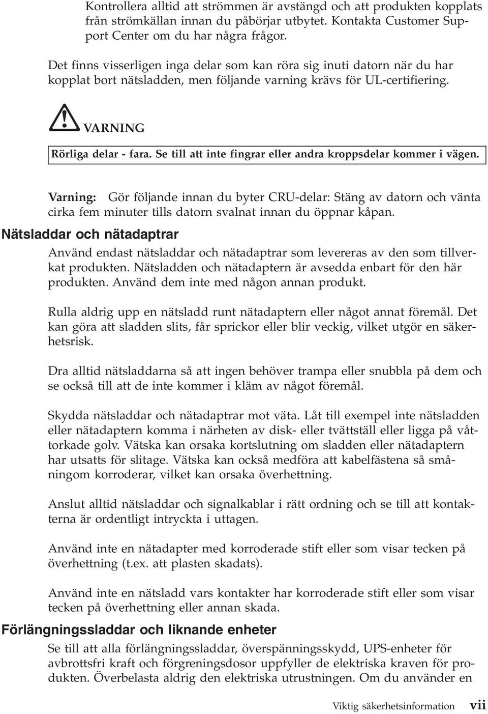 Se till att inte fingrar eller andra kroppsdelar kommer i vägen. Varning: Gör följande innan du byter CRU-delar: Stäng av datorn och vänta cirka fem minuter tills datorn svalnat innan du öppnar kåpan.