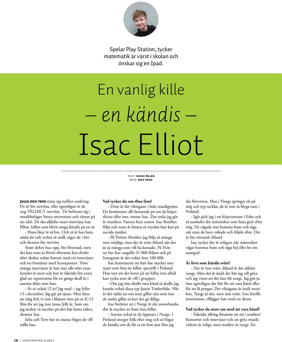 De ska alldeles snart intervjua Isac Elliot, killen som blivit mega-kändis på ett år. - Hans låtar är så bra.