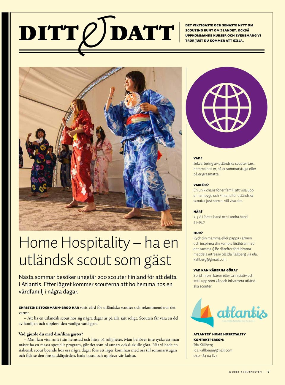 Home Hospitality ha en utländsk scout som gäst Nästa sommar besöker ungefär 200 scouter Finland för att delta i Atlantis. Efter lägret kommer scouterna att bo hemma hos en värdfamilj i några dagar.