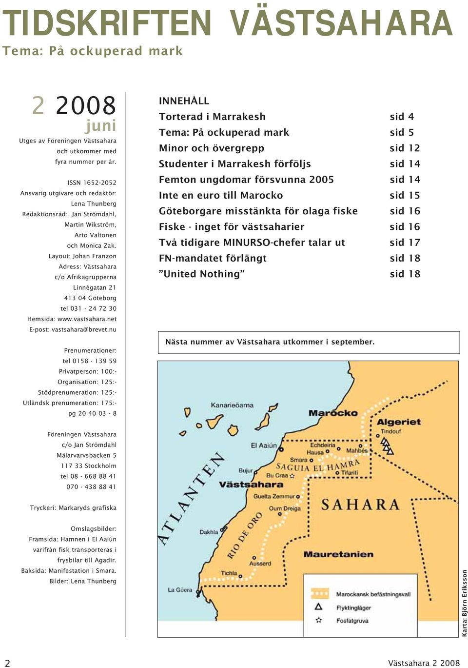 Layout: Johan Franzon Adress: Västsahara c/o Afrikagrupperna Linnégatan 21 413 04 Göteborg tel 031-24 72 30 Hemsida: www.vastsahara.net E-post: vastsahara@brevet.