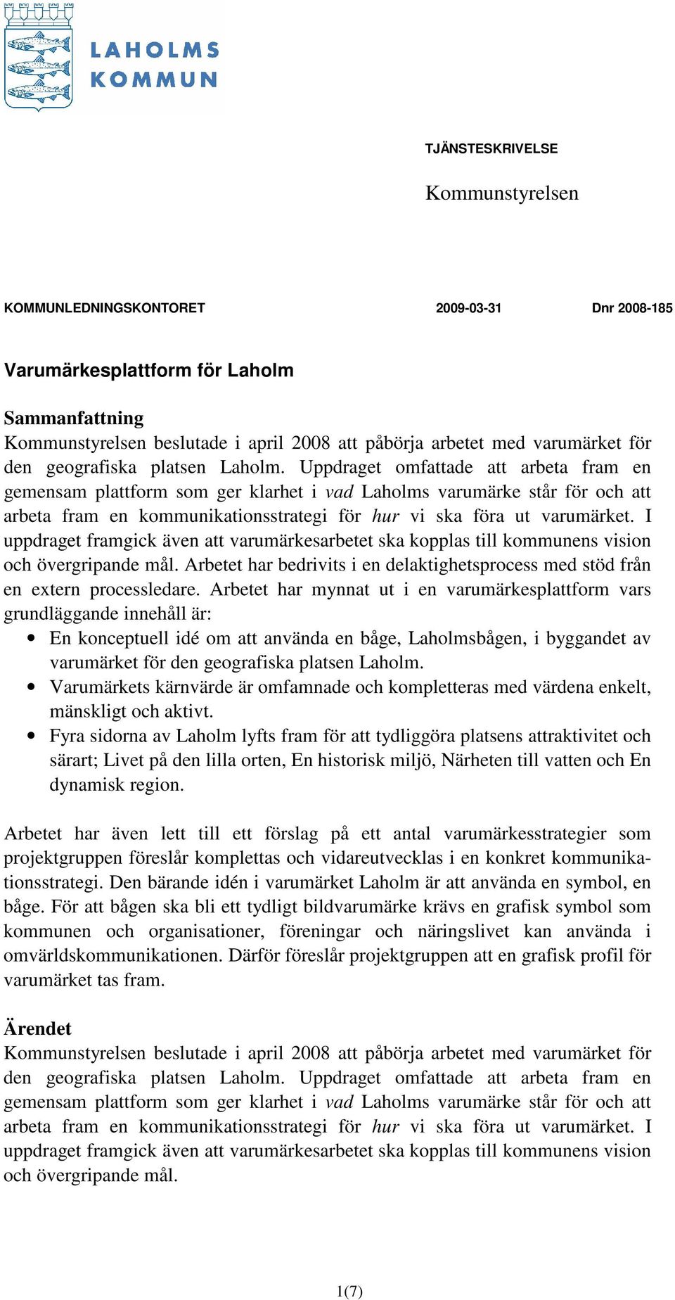 Uppdraget omfattade att arbeta fram en gemensam plattform som ger klarhet i vad Laholms varumärke står för och att arbeta fram en kommunikationsstrategi för hur vi ska föra ut varumärket.