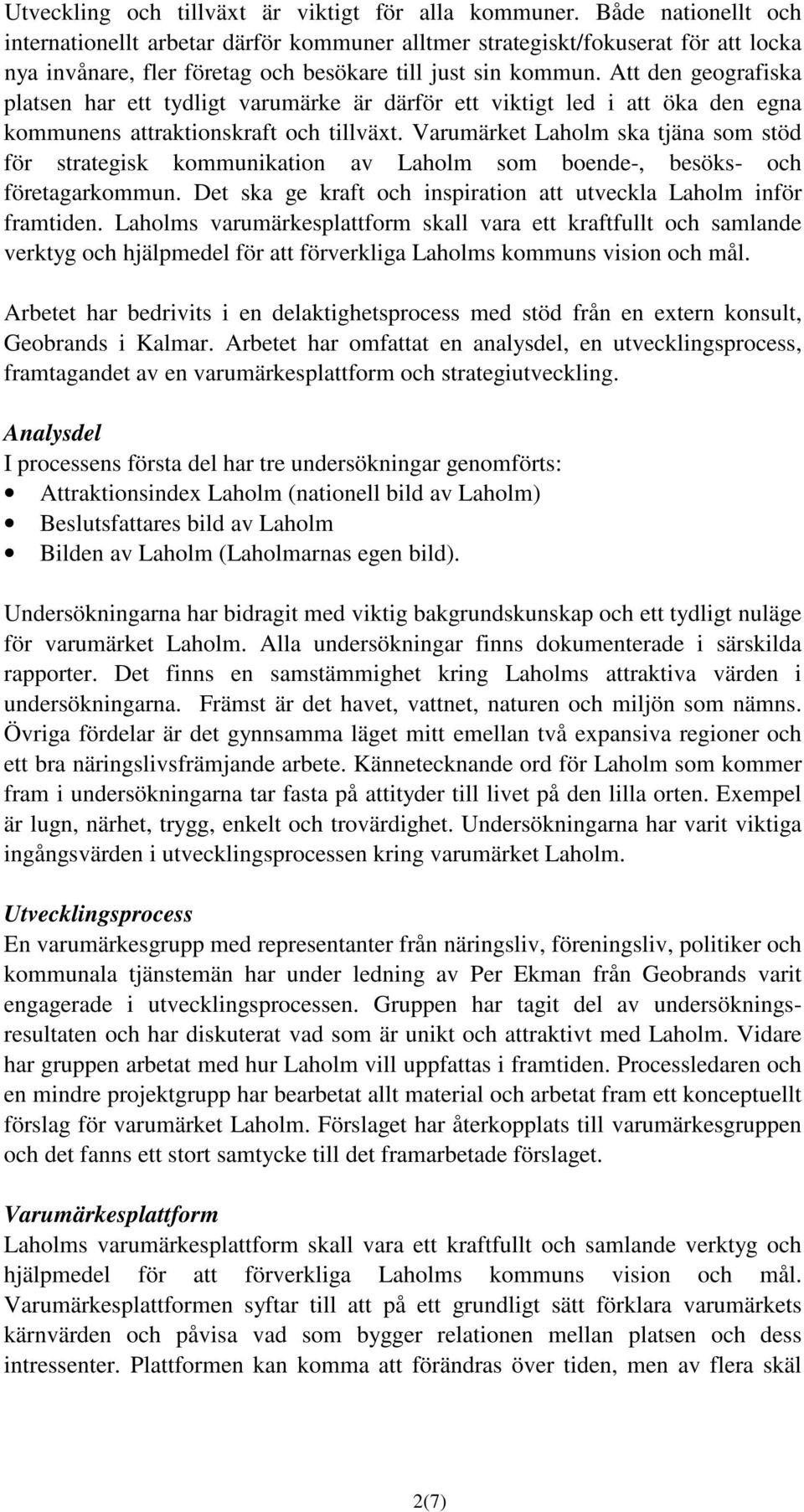 Att den geografiska platsen har ett tydligt varumärke är därför ett viktigt led i att öka den egna kommunens attraktionskraft och tillväxt.