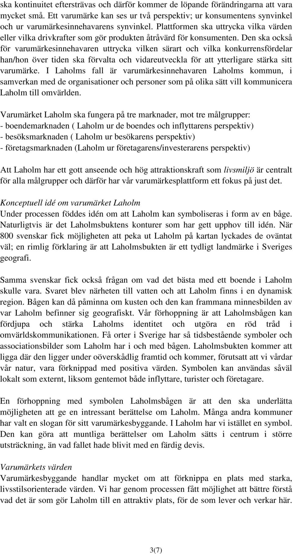 Plattformen ska uttrycka vilka värden eller vilka drivkrafter som gör produkten åtråvärd för konsumenten.