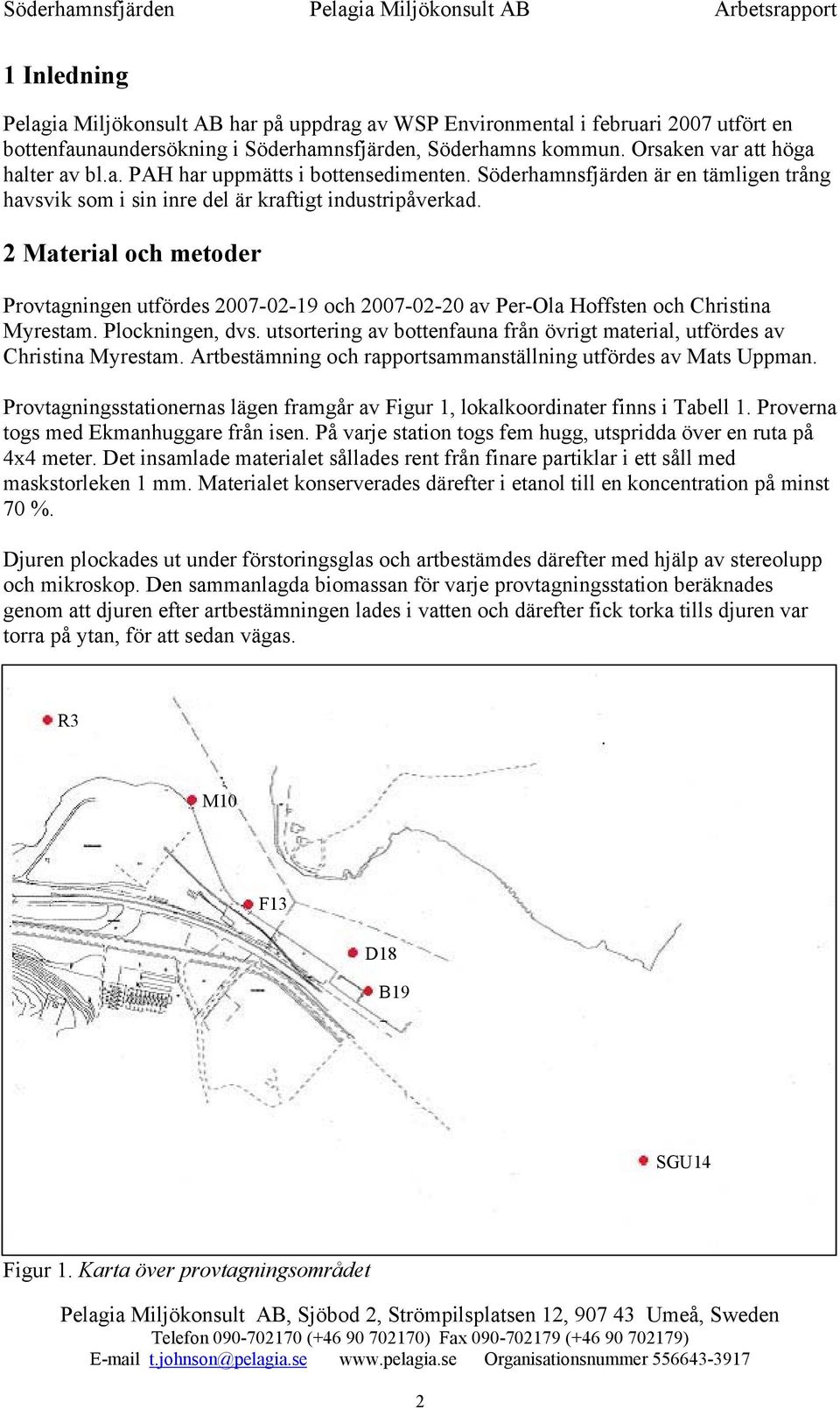 2 Material och metoder Provtagningen utfördes 2007-02-19 och 2007-02-20 av Per-Ola Hoffsten och Christina Myrestam. Plockningen, dvs.