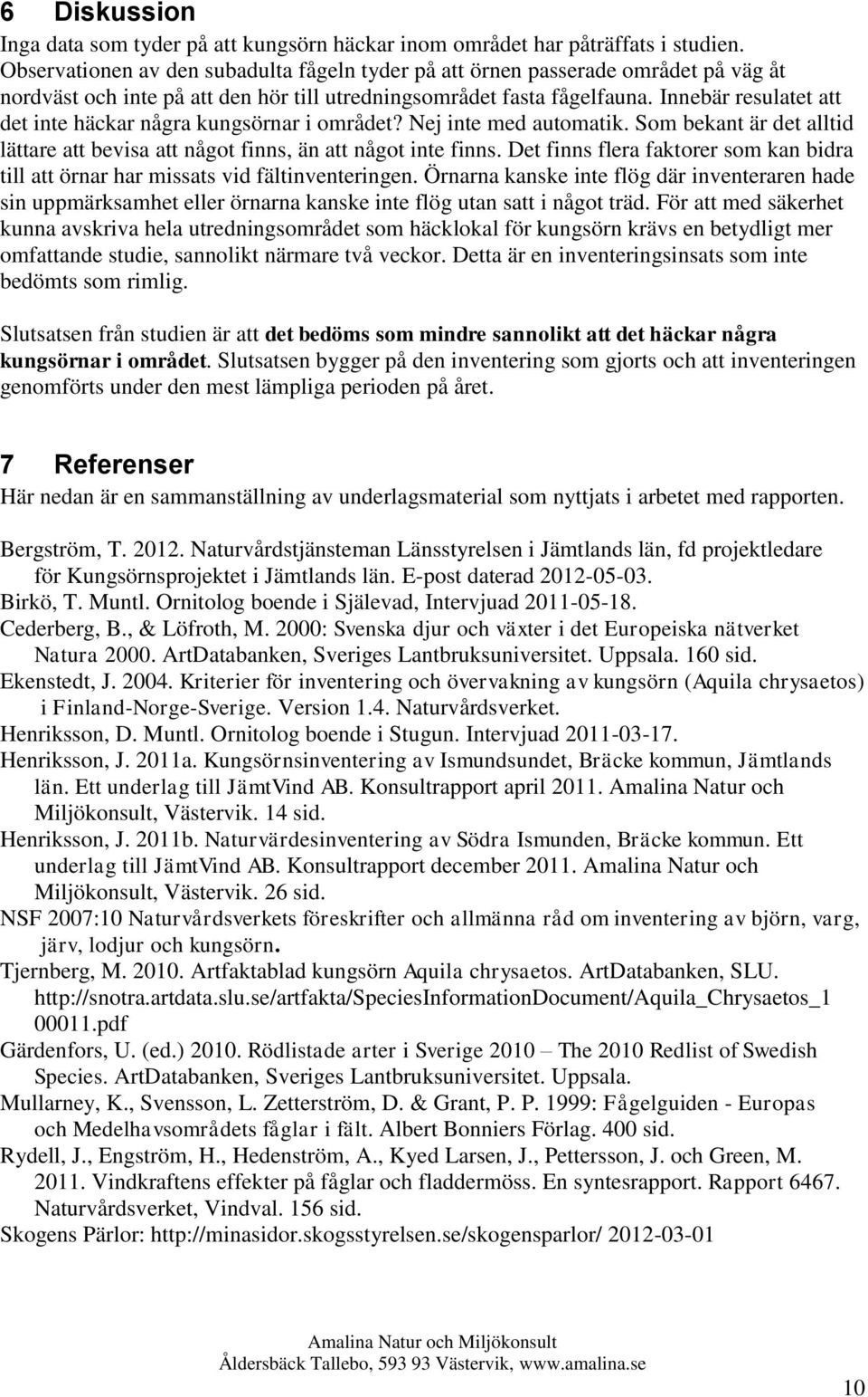 Innebär resulatet att det inte häckar några kungsörnar i området? Nej inte med automatik. Som bekant är det alltid lättare att bevisa att något finns, än att något inte finns.