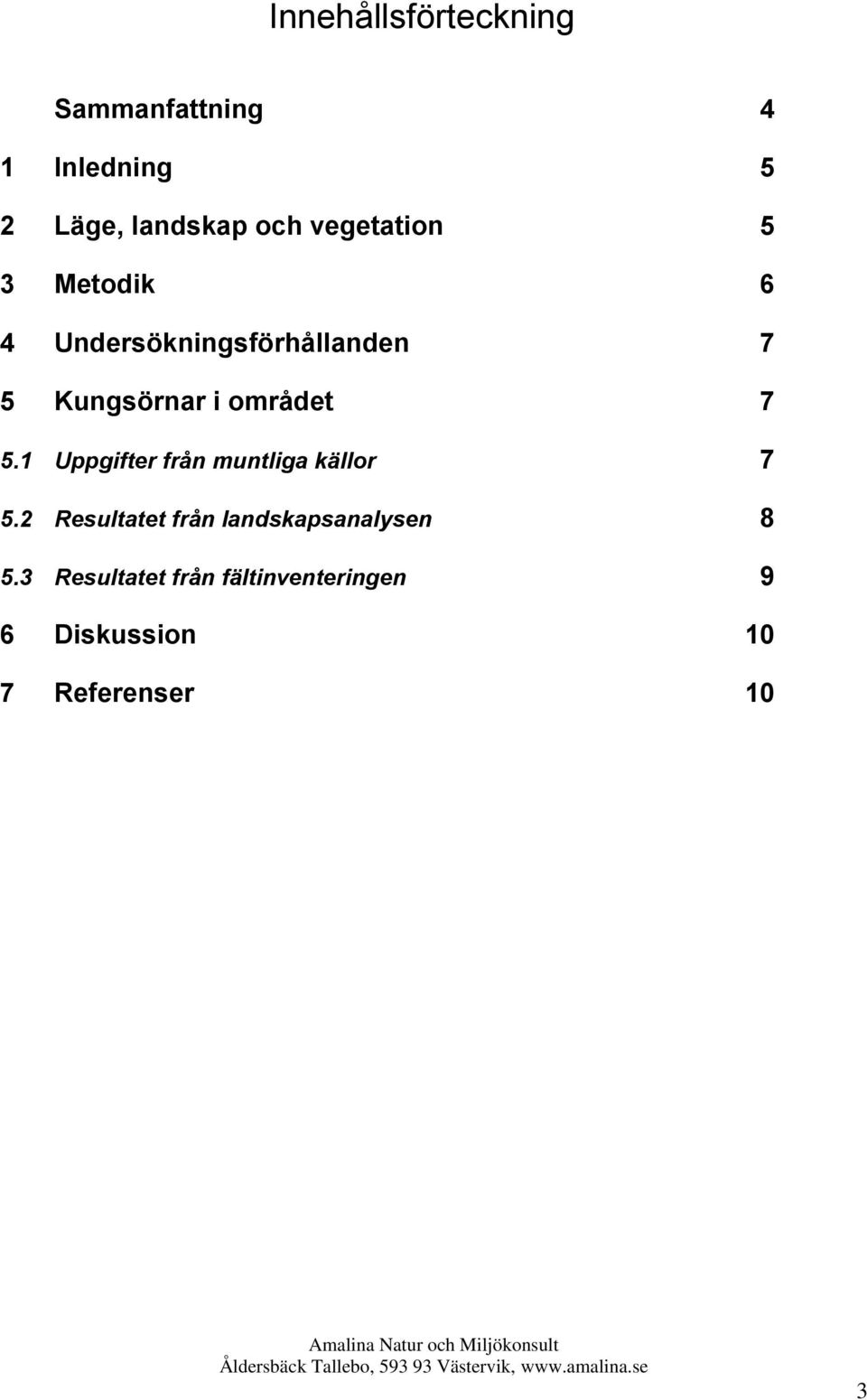 området 7 5.1 Uppgifter från muntliga källor 7 5.