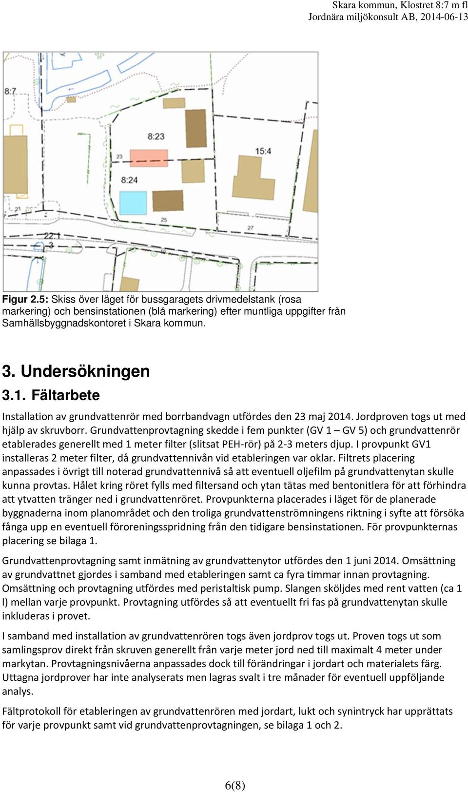 Fältarbete Installation av grundvattenrör med borrbandvagn utfördes den 23 maj 2014. Jordproven togs ut med hjälp av skruvborr.