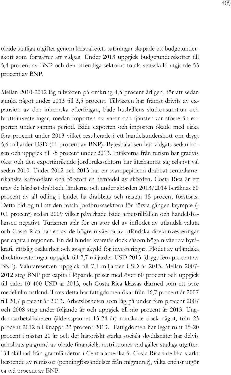 Mellan 2010-2012 låg tillväxten på omkring 4,5 procent årligen, för att sedan sjunka något under 2013 till 3,5 procent.