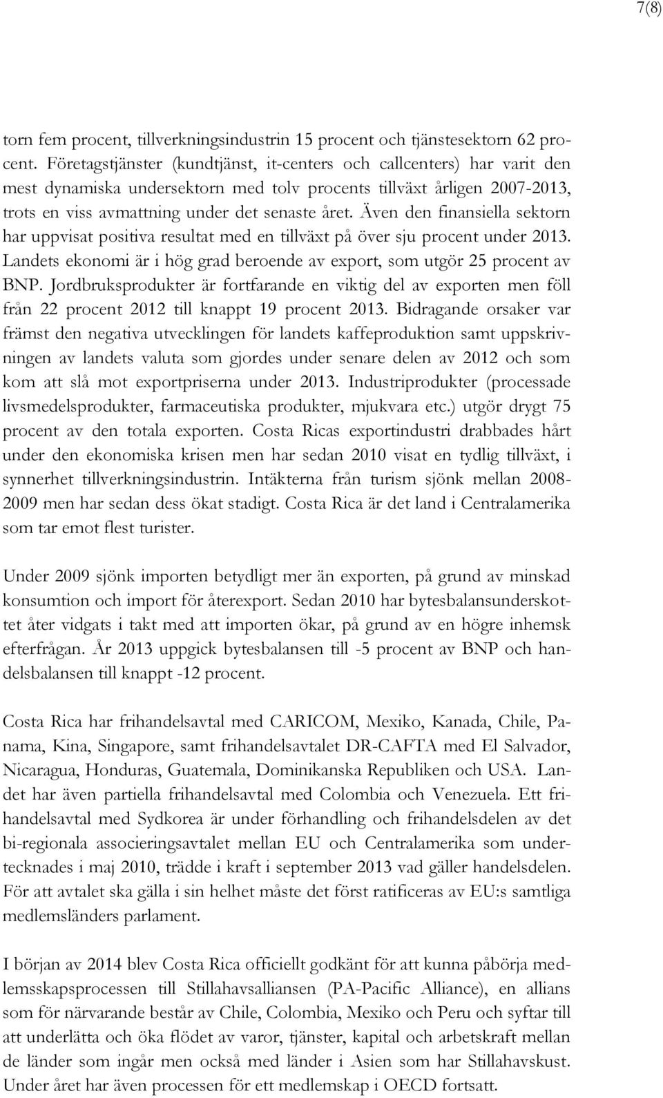 Även den finansiella sektorn har uppvisat positiva resultat med en tillväxt på över sju procent under 2013. Landets ekonomi är i hög grad beroende av export, som utgör 25 procent av BNP.