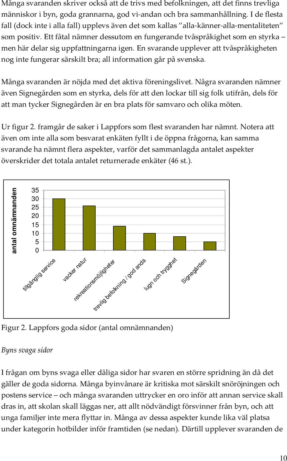 Ett fåtal nämner dessutom en fungerande tvåspråkighet som en styrka men här delar sig uppfattningarna igen.