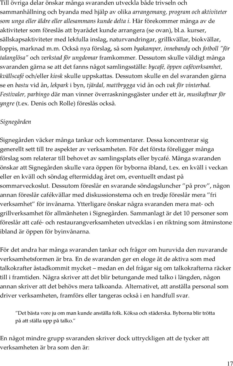 m. Också nya förslag, så som byakamper, innebandy och fotboll för talanglösa och verkstad för ungdomar framkommer.