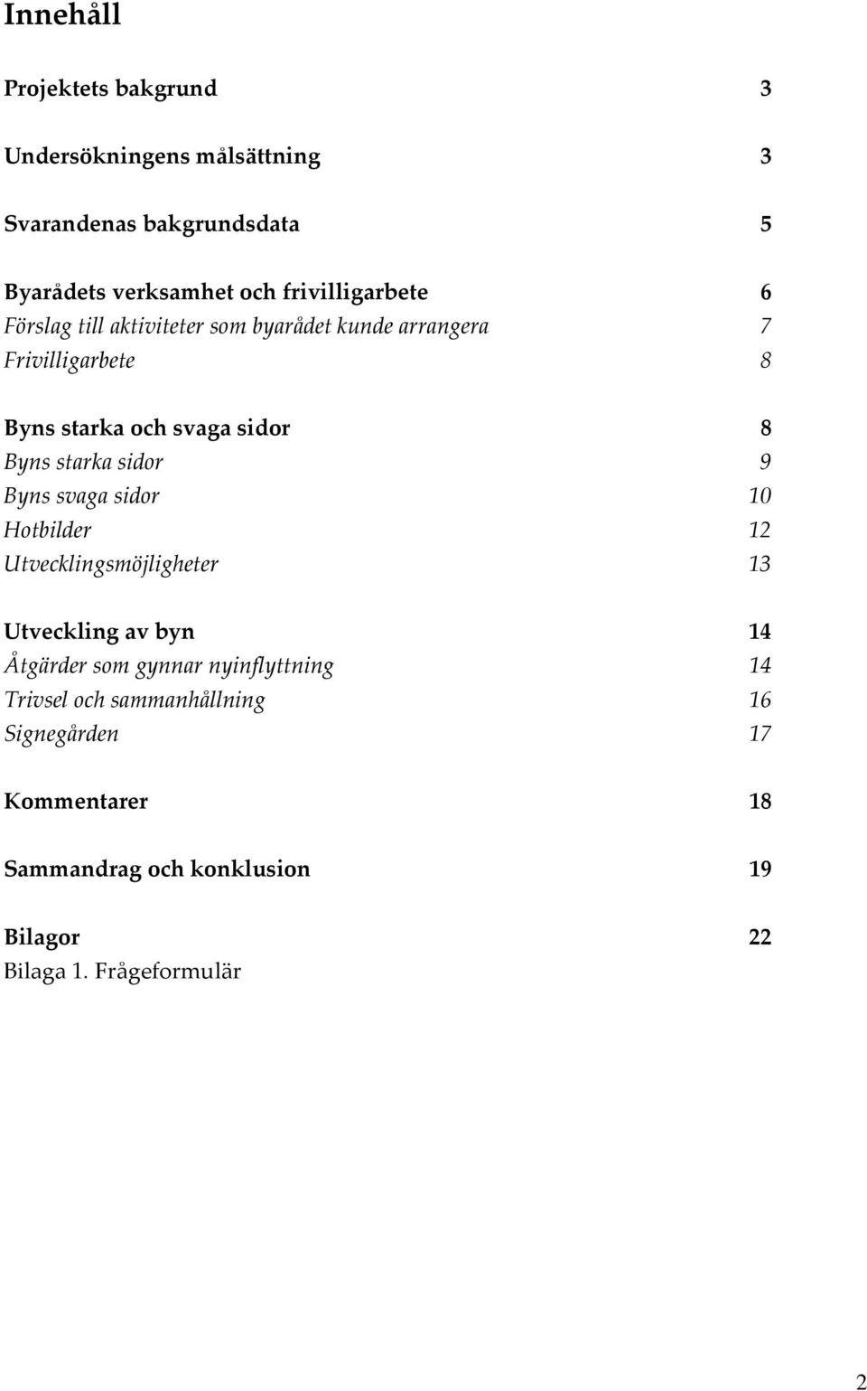 Byns starka sidor 9 Byns svaga sidor 10 Hotbilder 12 Utvecklingsmöjligheter 13 Utveckling av byn 14 Åtgärder som gynnar