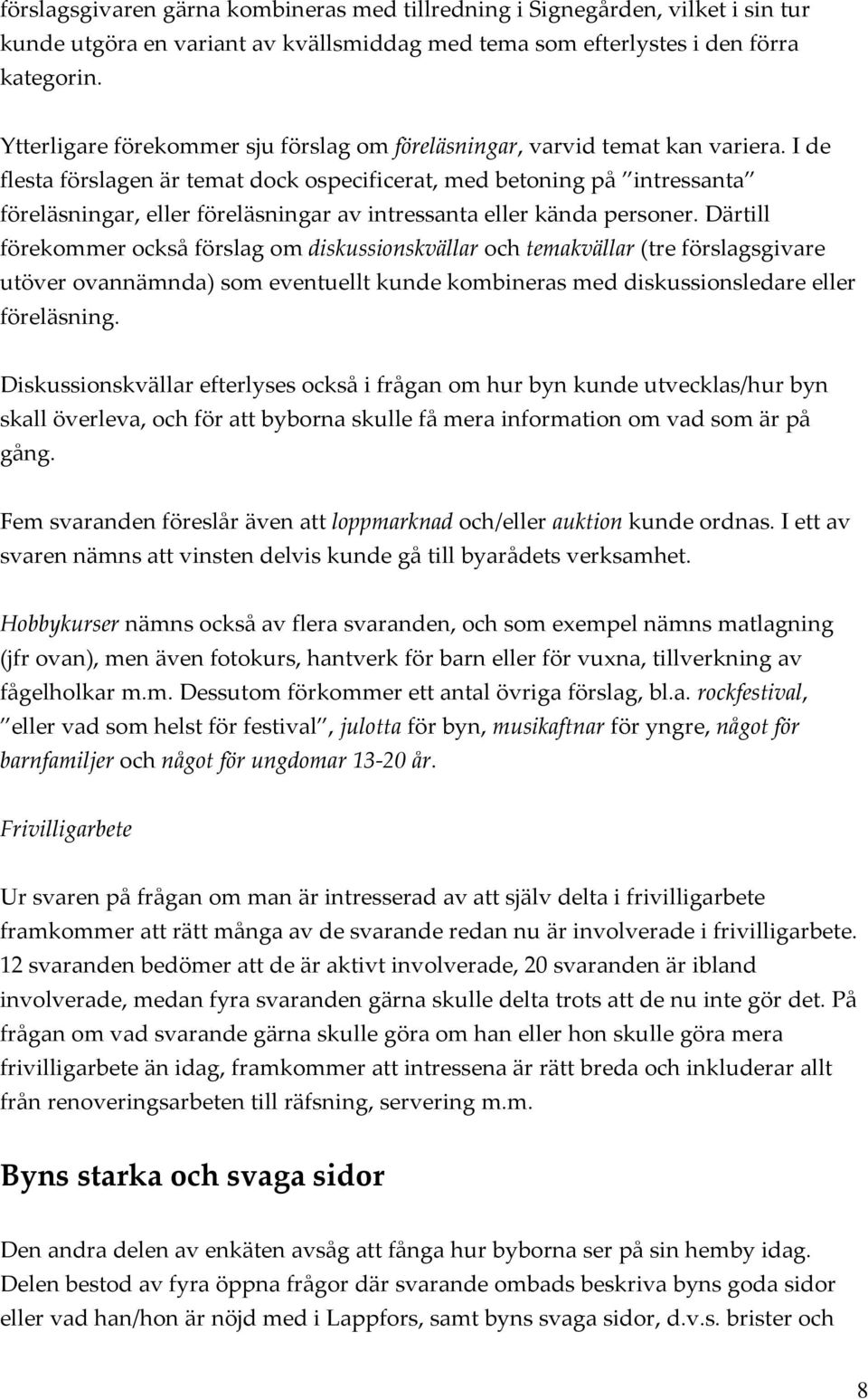 I de flesta förslagen är temat dock ospecificerat, med betoning på intressanta föreläsningar, eller föreläsningar av intressanta eller kända personer.