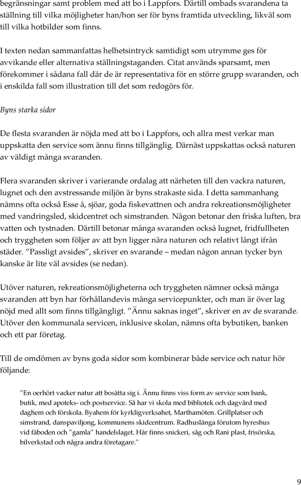 Citat används sparsamt, men förekommer i sådana fall där de är representativa för en större grupp svaranden, och i enskilda fall som illustration till det som redogörs för.