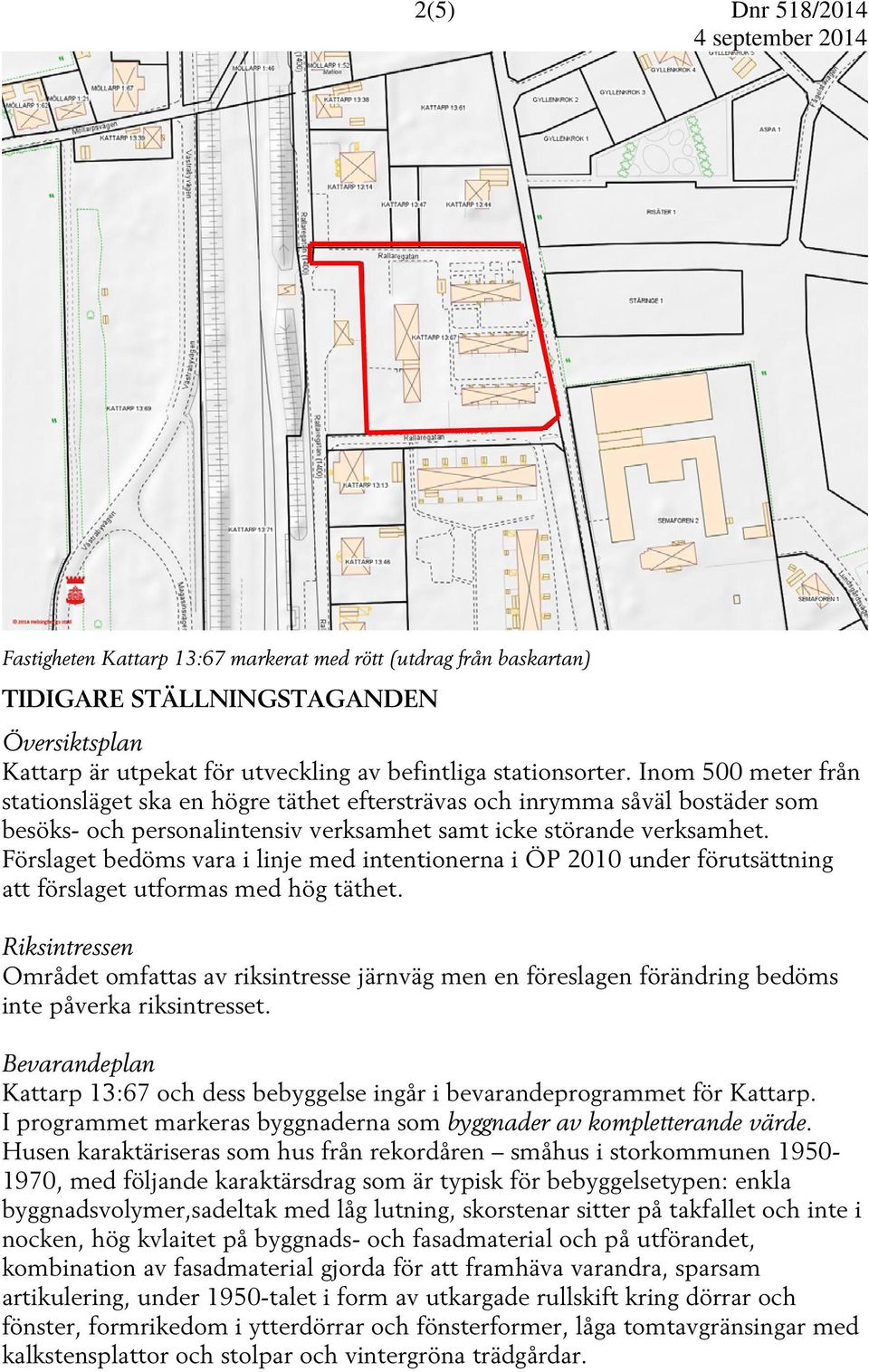 Förslaget bedöms vara i linje med intentionerna i ÖP 2010 under förutsättning att förslaget utformas med hög täthet.