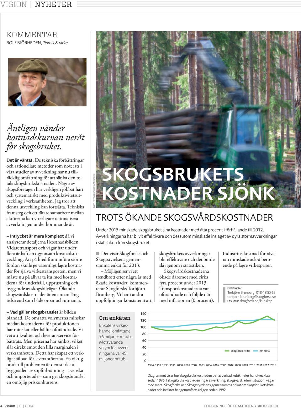 Några av skogsföretagen har verkligen jobbat hårt och systematiskt med produktivitetsutveckling i verksamheten. Jag tror att denna utveckling kan fortsätta.