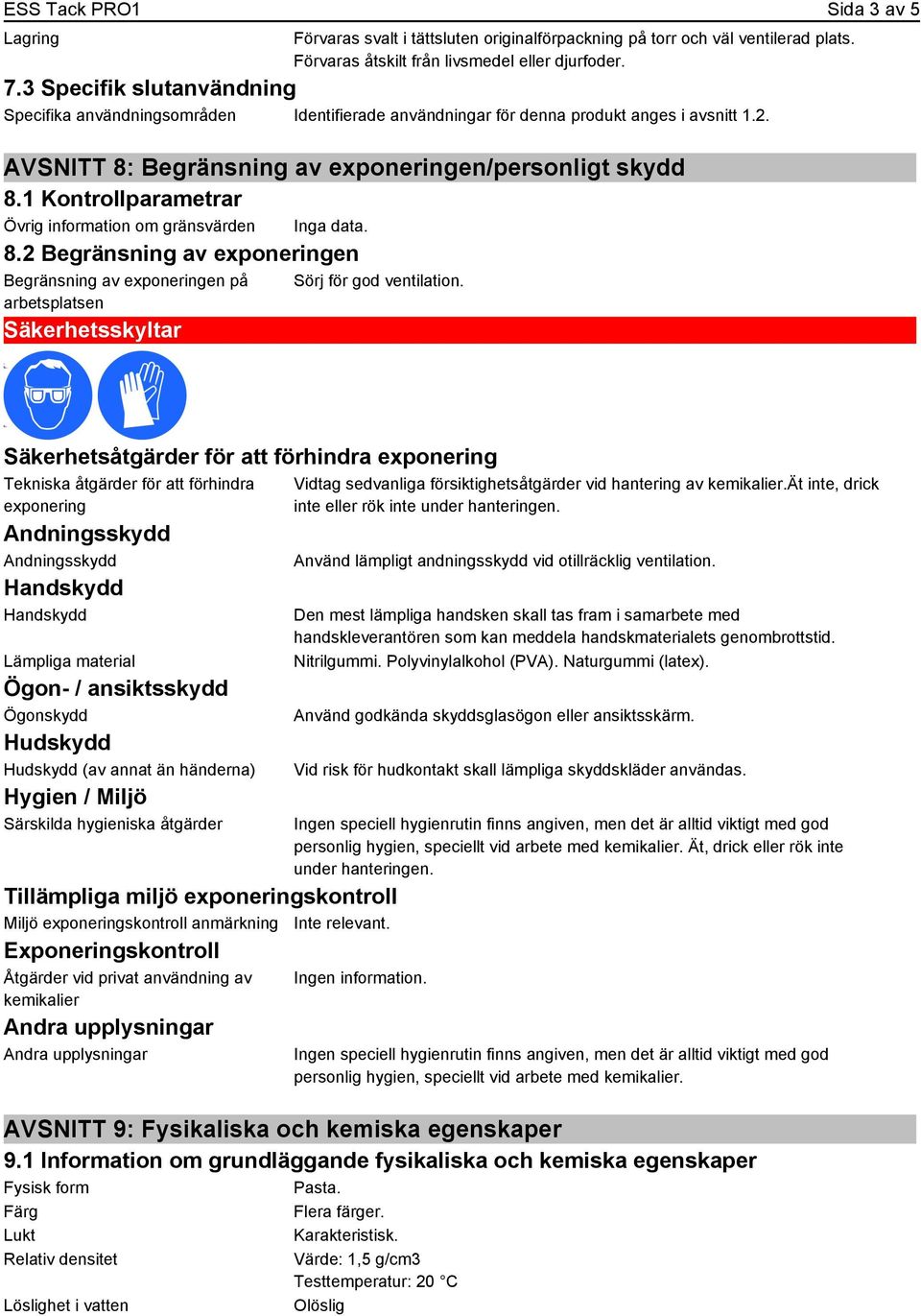 1 Kontrollparametrar Övrig information om gränsvärden Inga data. 8.2 Begränsning av exponeringen Begränsning av exponeringen på arbetsplatsen Säkerhetsskyltar Sörj för god ventilation.