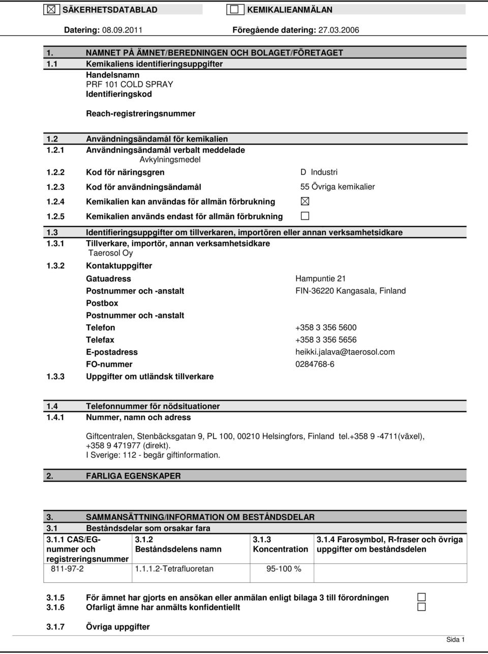 2.2 Kod för näringsgren D Industri 1.2.3 Kod för användningsändamål 55 Övriga kemikalier 1.2.4 Kemikalien kan användas för allmän förbrukning 1.2.5 Kemikalien används endast för allmän förbrukning 1.