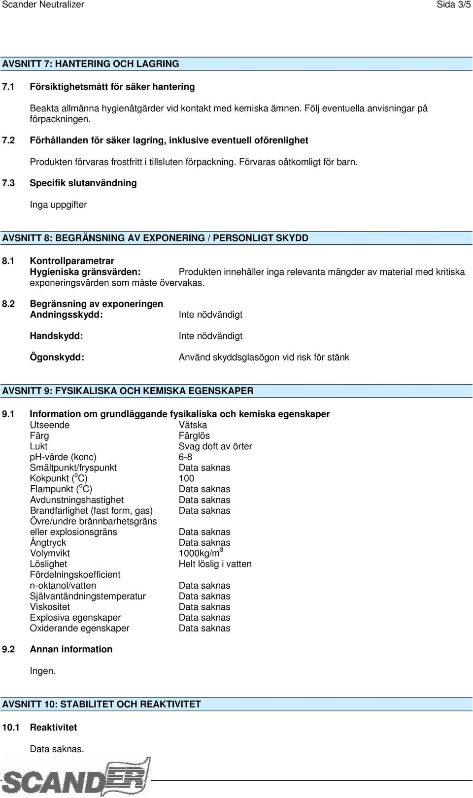 7.3 Specifik slutanvändning Inga uppgifter AVSNITT 8: BEGRÄNSNING AV EXPONERING / PERSONLIGT SKYDD 8.