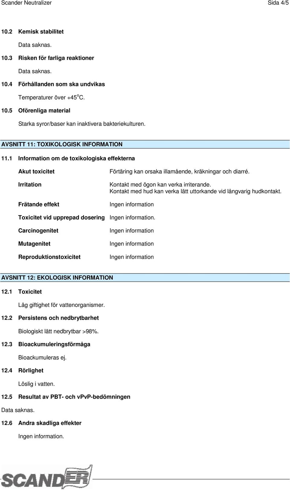 Kontakt med ögon kan verka irriterande. Kontakt med hud kan verka lätt uttorkande vid långvarig hudkontakt. Toxicitet vid upprepad dosering.