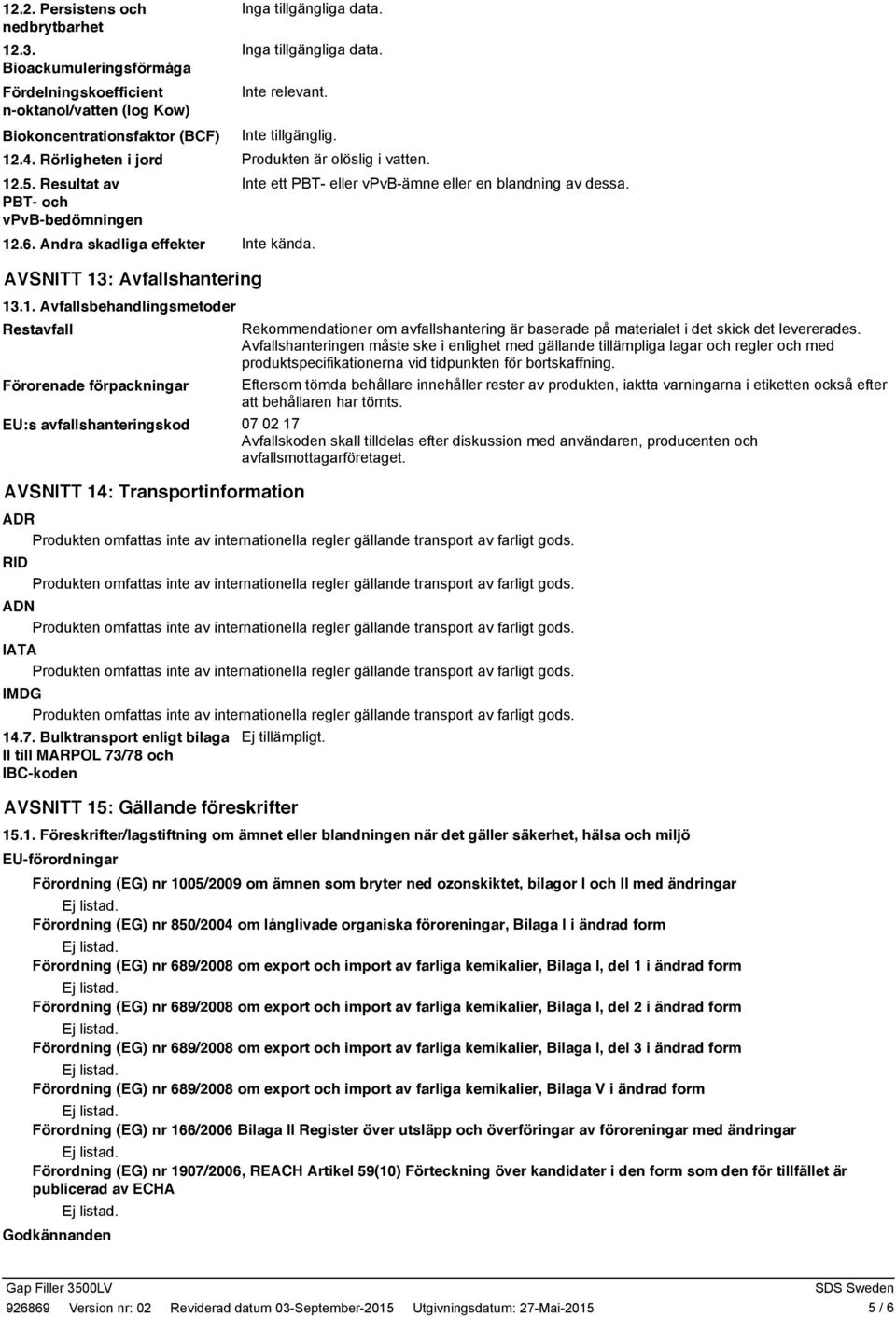 .6. Andra skadliga effekter AVSNITT 13: Avfallshantering 13.1. Avfallsbehandlingsmetoder Restavfall Förorenade förpackningar EU:s avfallshanteringskod AVSNITT 14: Transportinformation Produkten är olöslig i vatten.