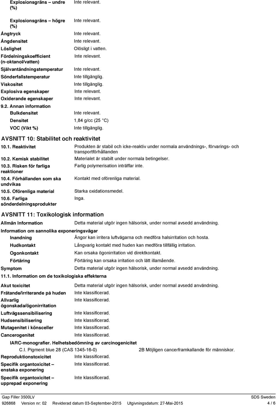 3. Risken för farliga reaktioner 10.4. Förhållanden som ska undvikas 10.5. Oförenliga material 10.6.