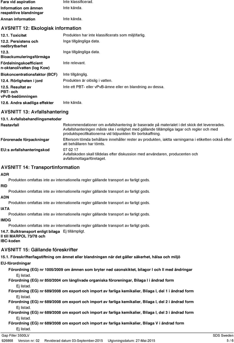 Inga tillgängliga data. 12.6. Andra skadliga effekter AVSNITT 13: Avfallshantering 13.1. Avfallsbehandlingsmetoder Restavfall Förorenade förpackningar EU:s avfallshanteringskod AVSNITT 14: Transportinformation Produkten är olöslig i vatten.