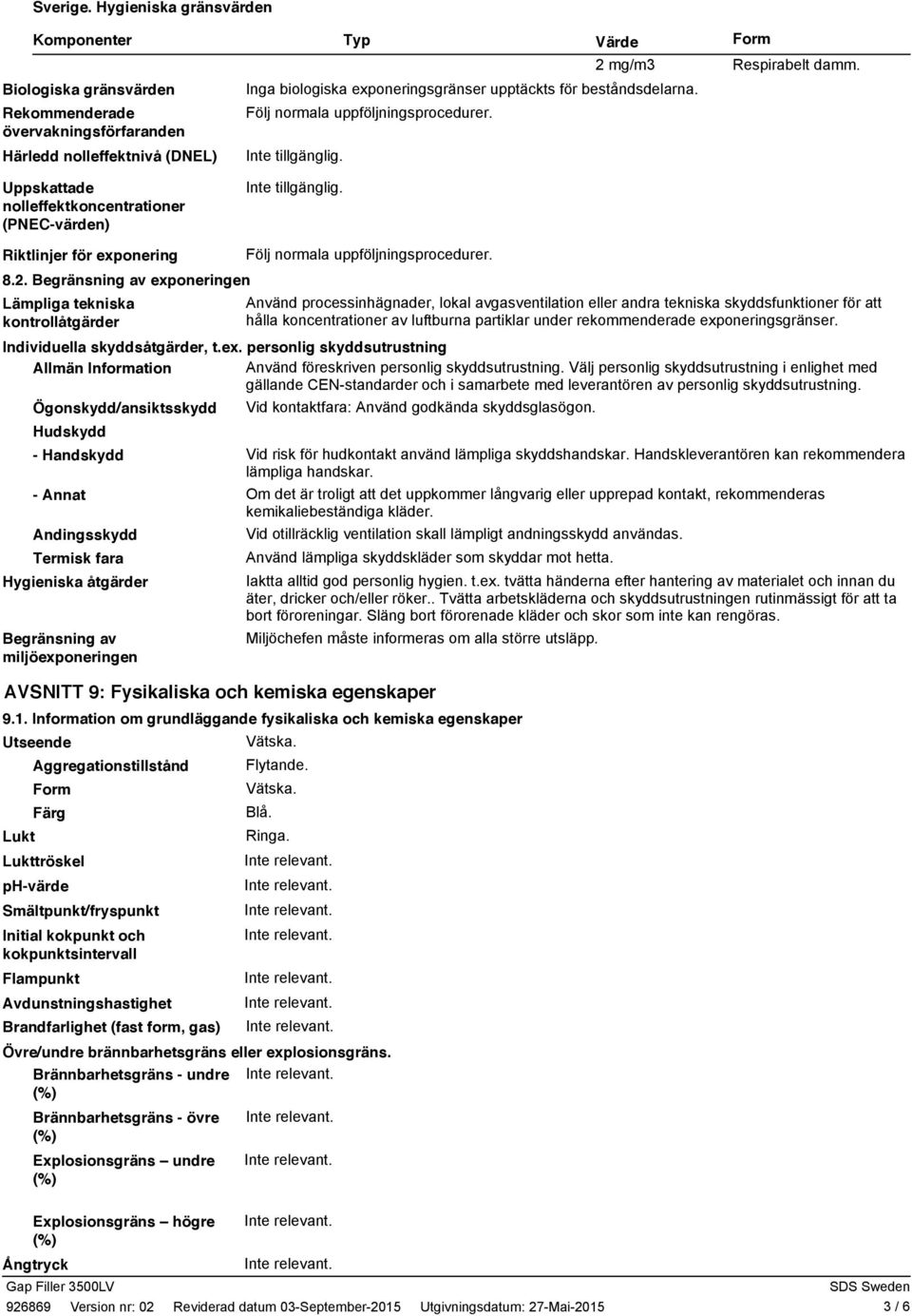 mg/m3 Respirabelt damm. Inga biologiska exponeringsgränser upptäckts för beståndsdelarna. Följ normala uppföljningsprocedurer. Riktlinjer för exponering 8.2.