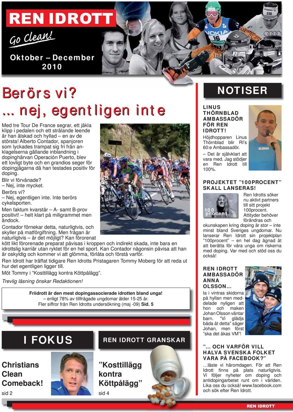 testades positiv för doping. Blir vi förvånade? Nej, inte mycket. Berörs vi? Nej, egentligen inte. Inte berörs cykelsporten. Men faktum kvarstår A- samt B-prov positivt!