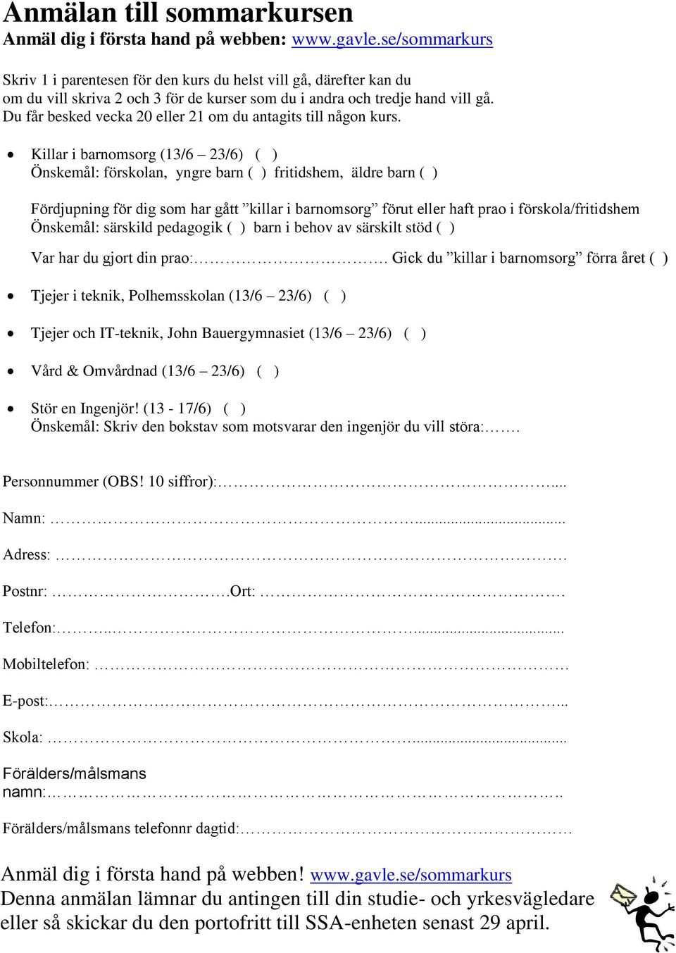 Du får besked vecka 20 eller 21 om du antagits till någon kurs.