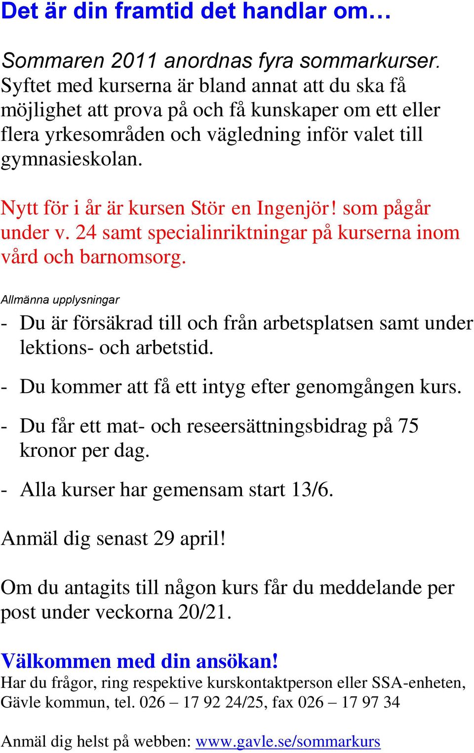 Nytt för i år är kursen Stör en Ingenjör! som pågår under v. 24 samt specialinriktningar på kurserna inom vård och barnomsorg.