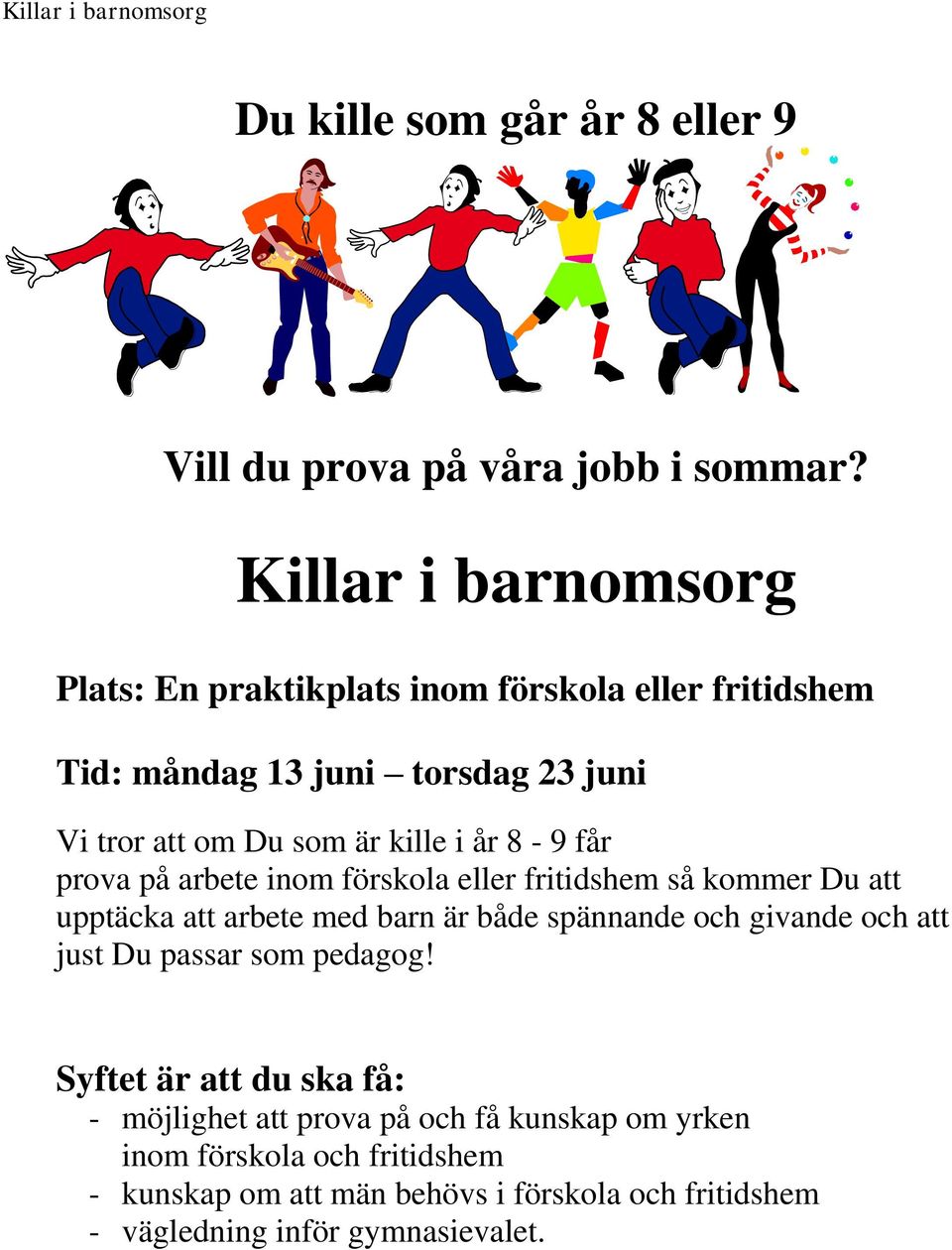 8-9 får prova på arbete inom förskola eller fritidshem så kommer Du att upptäcka att arbete med barn är både spännande och givande och att just Du